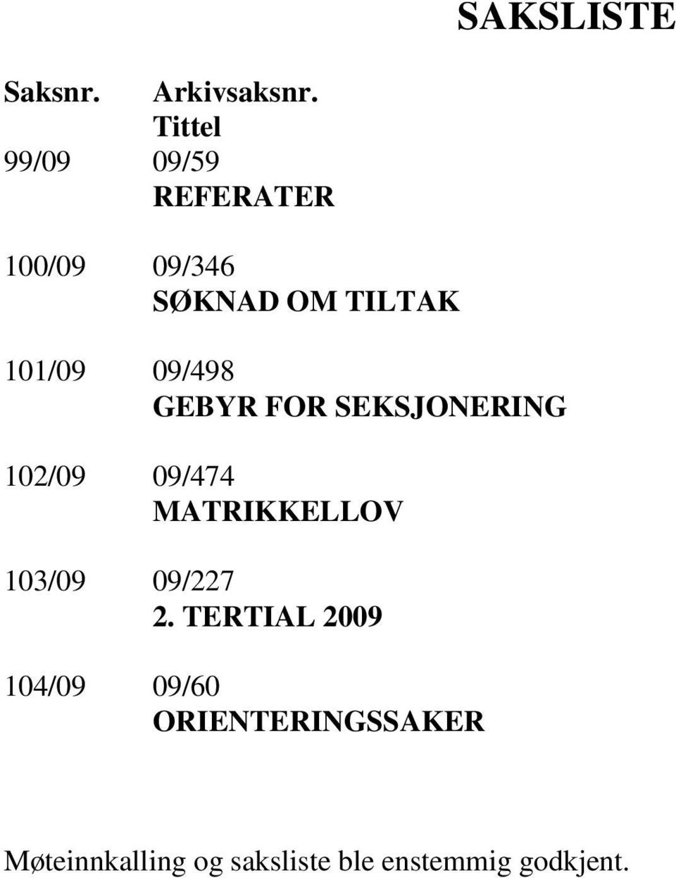 09/498 GEBYR FOR SEKSJONERING 102/09 09/474 MATRIKKELLOV 103/09