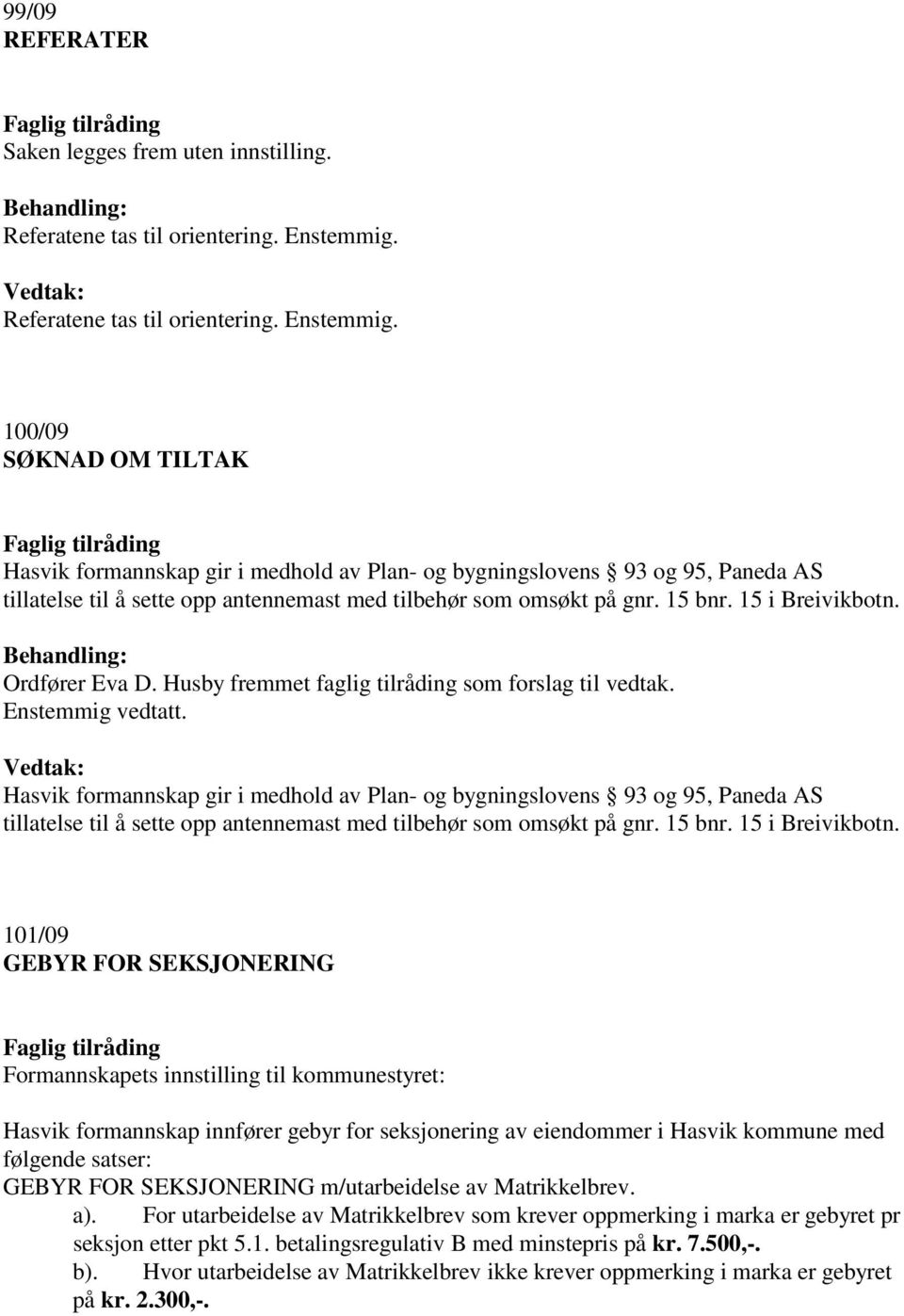 100/09 SØKNAD OM TILTAK Hasvik formannskap gir i medhold av Plan- og bygningslovens 93 og 95, Paneda AS tillatelse til å sette opp antennemast med tilbehør som omsøkt på gnr. 15 bnr. 15 i Breivikbotn.