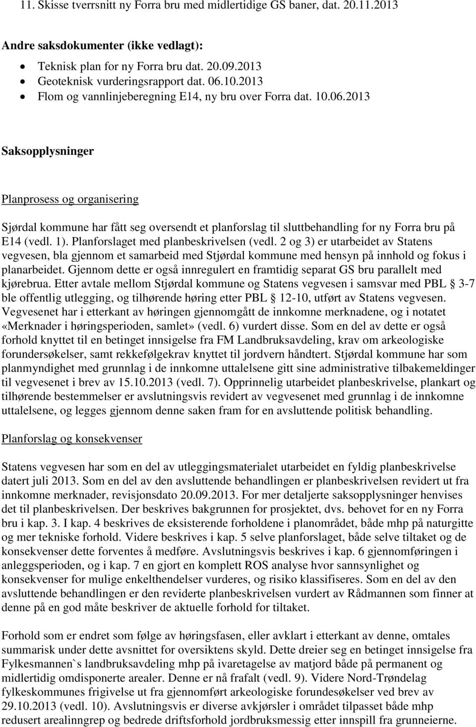 2013 Saksopplysninger Planprosess og organisering Sjørdal kommune har fått seg oversendt et planforslag til sluttbehandling for ny Forra bru på E14 (vedl. 1). Planforslaget med planbeskrivelsen (vedl.