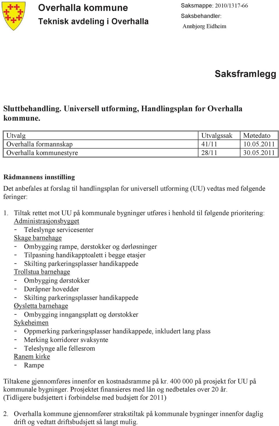 Tiltak rettet mot UU på kommunale bygninger utføres i henhold til følgende prioritering: Administrasjonsbygget - Teleslynge servicesenter Skage barnehage - Ombygging rampe, dørstokker og dørløsninger