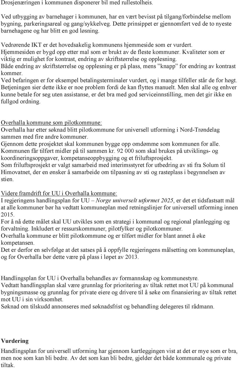 Hjemmesiden er bygd opp etter mal som er brukt av de fleste kommuner. Kvaliteter som er viktig er mulighet for kontrast, endring av skriftstørrelse og opplesning.