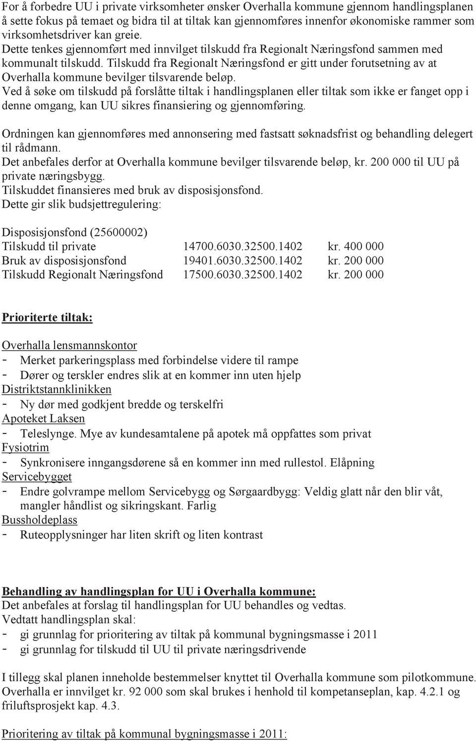 Tilskudd fra Regionalt Næringsfond er gitt under forutsetning av at Overhalla kommune bevilger tilsvarende beløp.