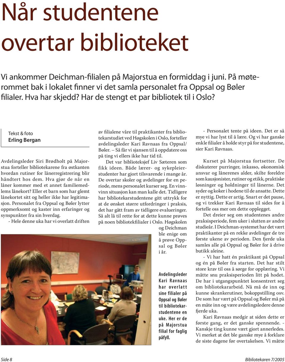 Tekst & foto Erling Bergan Avdelingsleder Siri Brødholt på Majorstua forteller bibliotekarene fra østkanten hvordan rutiner for lånerregistrering blir håndtert hos dem.