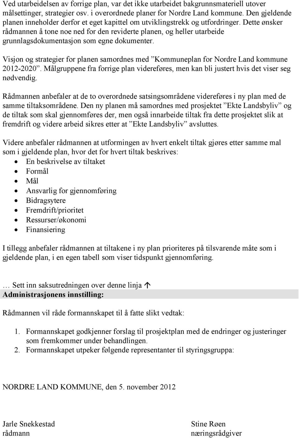 Dette ønsker rådmannen å tone noe ned for den reviderte planen, og heller utarbeide grunnlagsdokumentasjon som egne dokumenter.