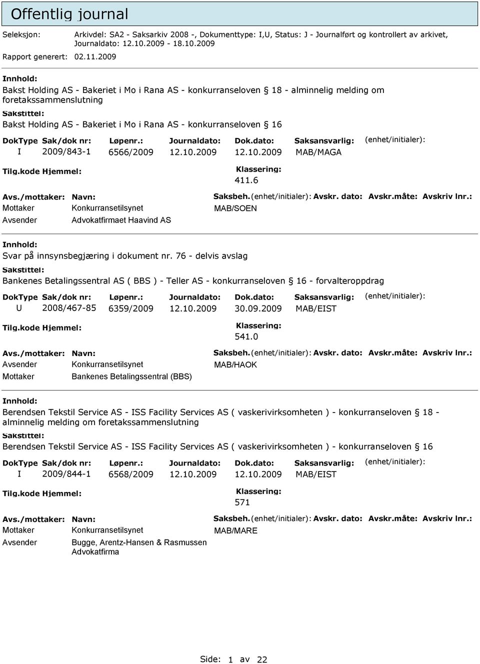 2009/843-1 6566/2009 411.6 MAB/SOEN Avsender Advokatfirmaet Haavind AS nnhold: Svar på innsynsbegjæring i dokument nr.