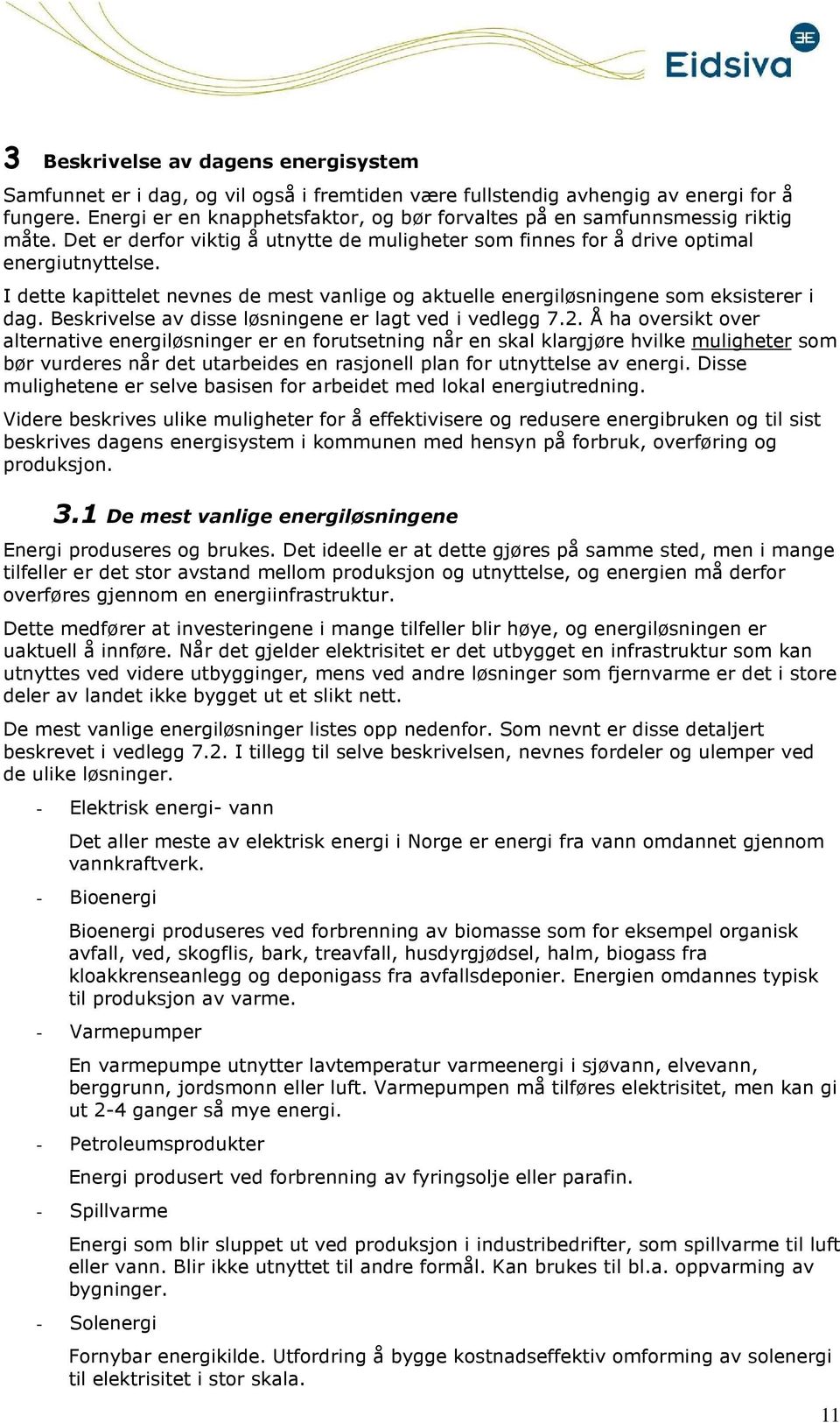 I dette kapittelet nevnes de mest vanlige g aktuelle energiløsningene sm eksisterer i dag. Beskrivelse av disse løsningene er lagt ved i vedlegg 7.2.