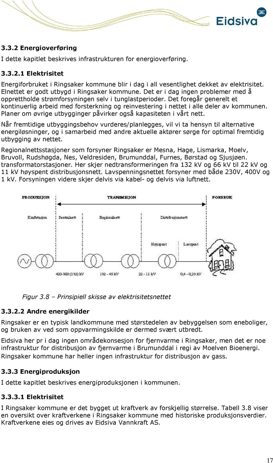 Det fregår generelt et kntinuerlig arbeid med frsterkning g reinvestering i nettet i alle deler av kmmunen. Planer m øvrige utbygginger påvirker gså kapasiteten i vårt nett.