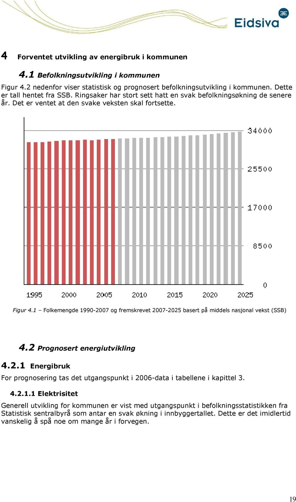 1 Flkemengde 1990-2007 g fremskrevet 2007-2025 basert på middels nasjnal vekst (SSB) 4.2 Prgnsert energiutvikling 4.2.1 Energibruk Fr prgnsering tas det utgangspunkt i 2006-data i tabellene i kapittel 3.