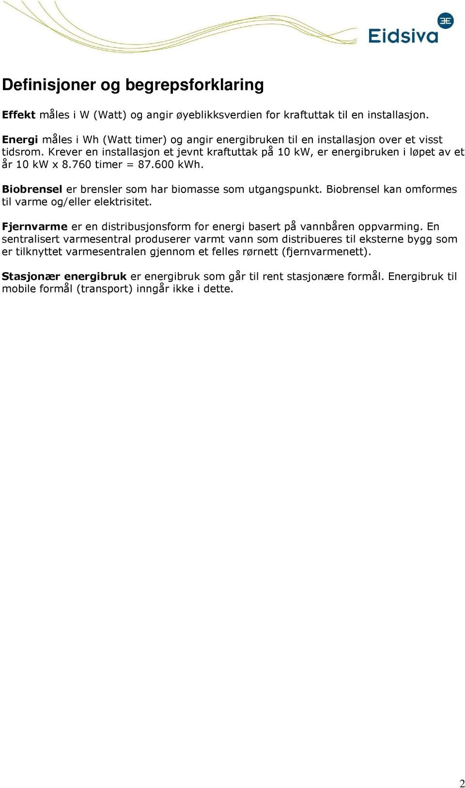 760 timer = 87.600 kwh. Bibrensel er brensler sm har bimasse sm utgangspunkt. Bibrensel kan mfrmes til varme g/eller elektrisitet.