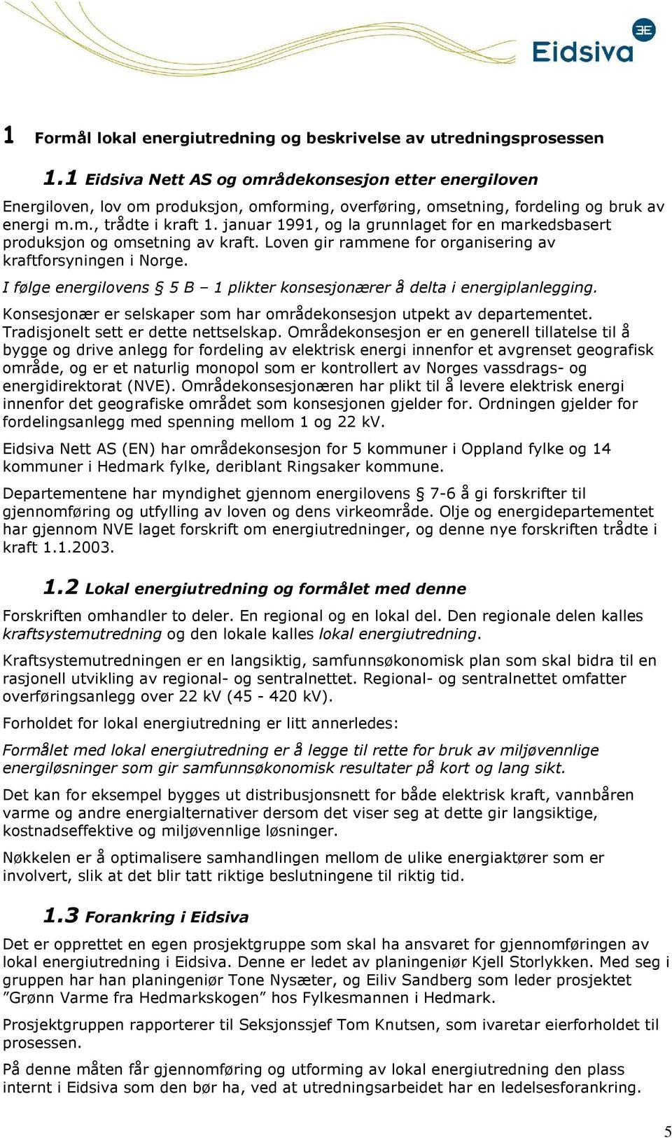 januar 1991, g la grunnlaget fr en markedsbasert prduksjn g msetning av kraft. Lven gir rammene fr rganisering av kraftfrsyningen i Nrge.