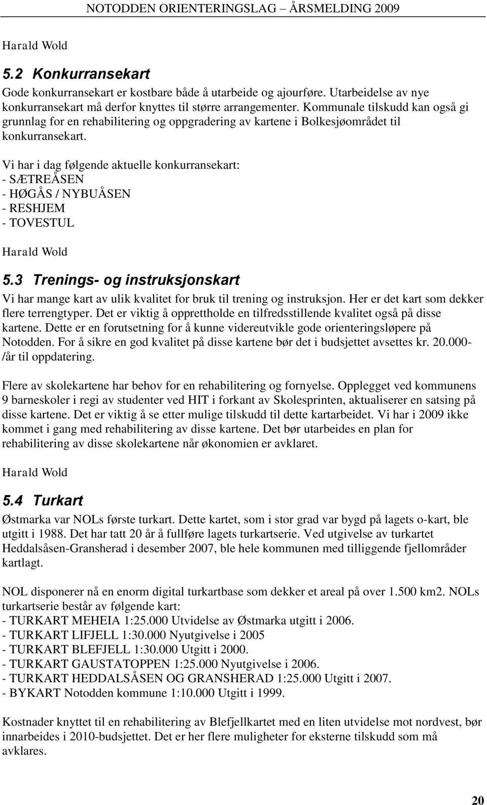 Vi har i dag følgende aktuelle konkurransekart: - SÆTREÅSEN - HØGÅS / NYBUÅSEN - RESHJEM - TOVESTUL 5.