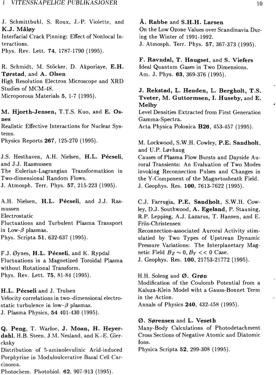 Osnes Realistic Effective Interactions for Nuclear Systems. Physics Reports 67, 5-7 J.S. Hesthaven, A.H. Nielsen, H.L. Pécseli, and J.J. Rasmussen The Eulerian-Lagrangian Transformatkion in Two-dimensional Random Flows.