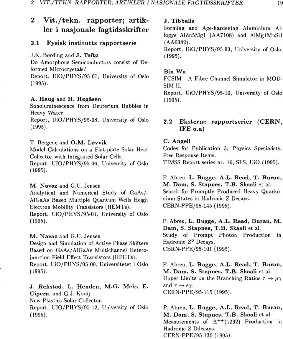 Report, UiO/PHYS/95-8, University of Oslo T. Bergene and O.M. Løvvik Model Calculations on a Flat-plate Solar Heat Collector with Integrated Solar Cells. Report, UIO/PHYS/95-6, University of Oslo M.