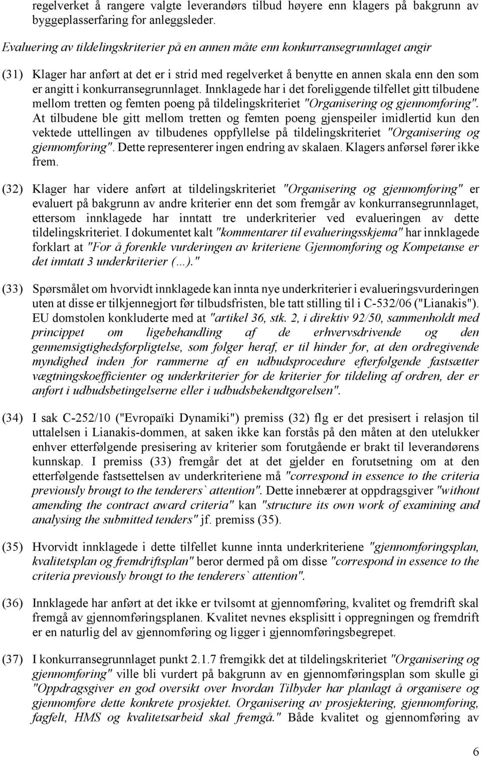konkurransegrunnlaget. Innklagede har i det foreliggende tilfellet gitt tilbudene mellom tretten og femten poeng på tildelingskriteriet "Organisering og gjennomføring".