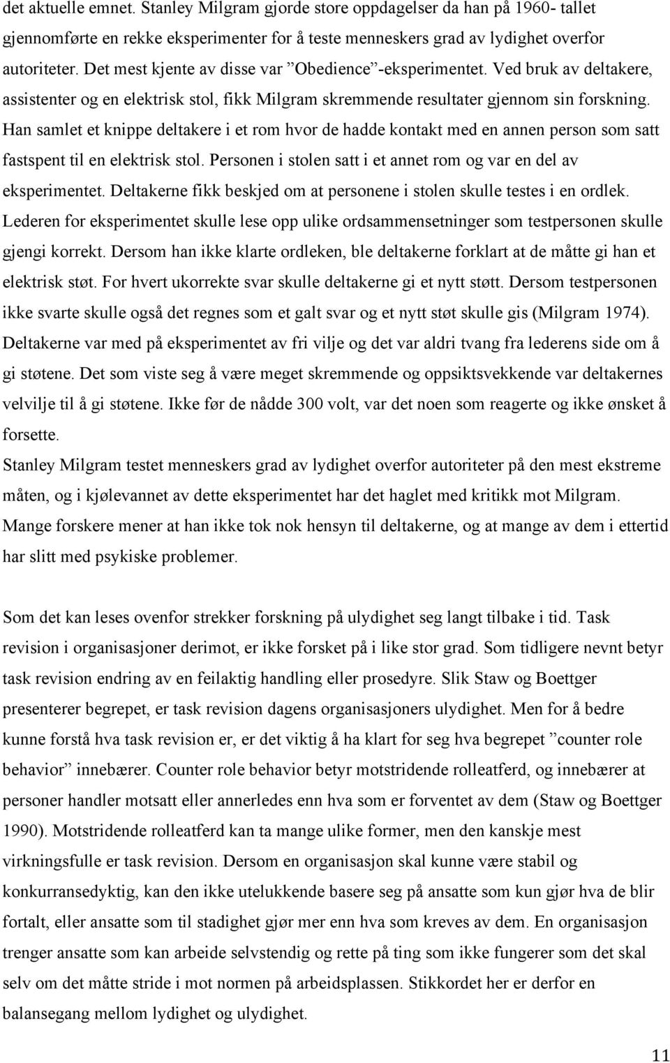 Han samlet et knippe deltakere i et rom hvor de hadde kontakt med en annen person som satt fastspent til en elektrisk stol. Personen i stolen satt i et annet rom og var en del av eksperimentet.