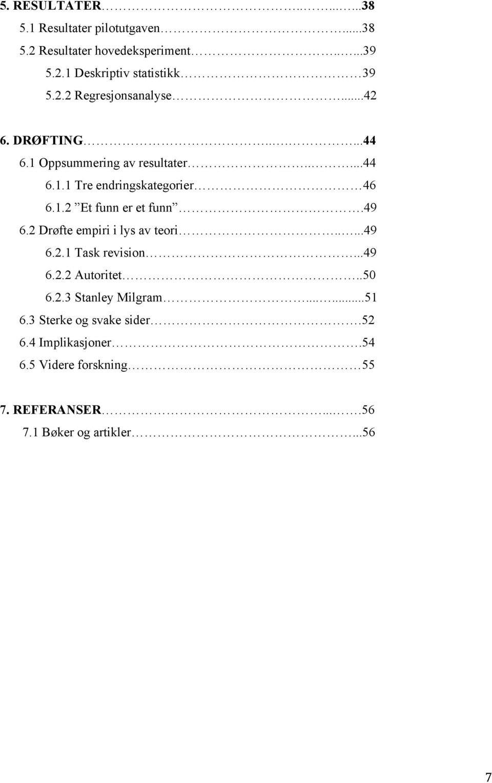 49 6.2 Drøfte empiri i lys av teori.....49 6.2.1 Task revision...49 6.2.2 Autoritet..50 6.2.3 Stanley Milgram......51 6.