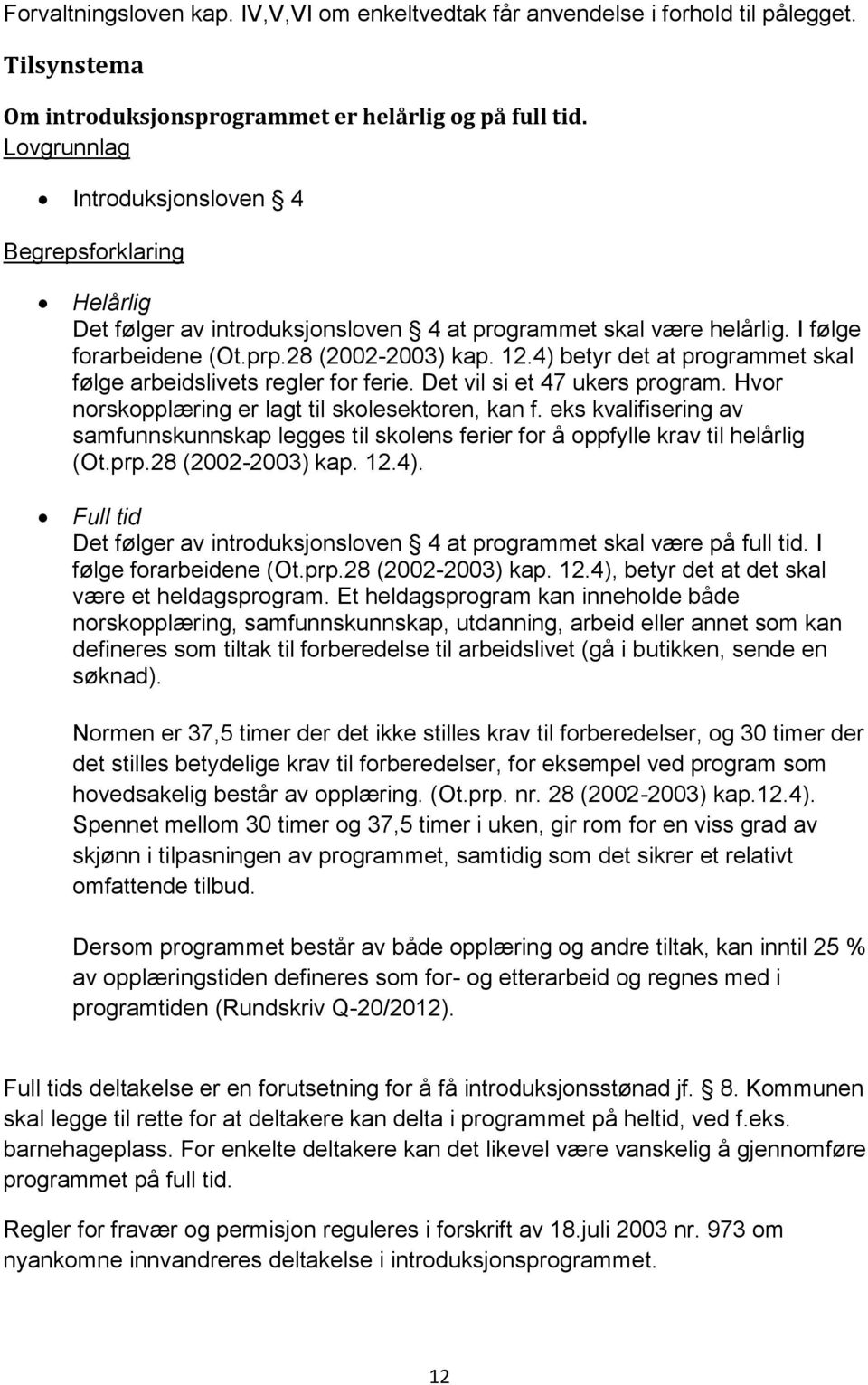 4) betyr det at programmet skal følge arbeidslivets regler for ferie. Det vil si et 47 ukers program. Hvor norskopplæring er lagt til skolesektoren, kan f.