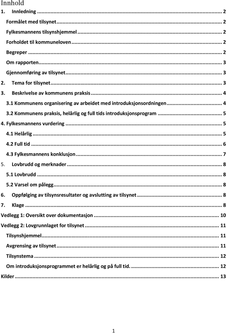 .. 5 4. Fylkesmannens vurdering... 5 4.1 Helårlig... 5 4.2 Full tid... 6 4.3 Fylkesmannens konklusjon... 7 5. Lovbrudd og merknader... 8 5.1 Lovbrudd... 8 5.2 Varsel om pålegg... 8 6.