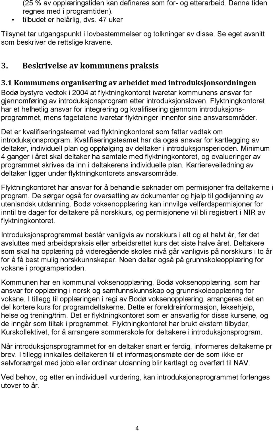 1 Kommunens organisering av arbeidet med introduksjonsordningen Bodø bystyre vedtok i 2004 at flyktningkontoret ivaretar kommunens ansvar for gjennomføring av introduksjonsprogram etter