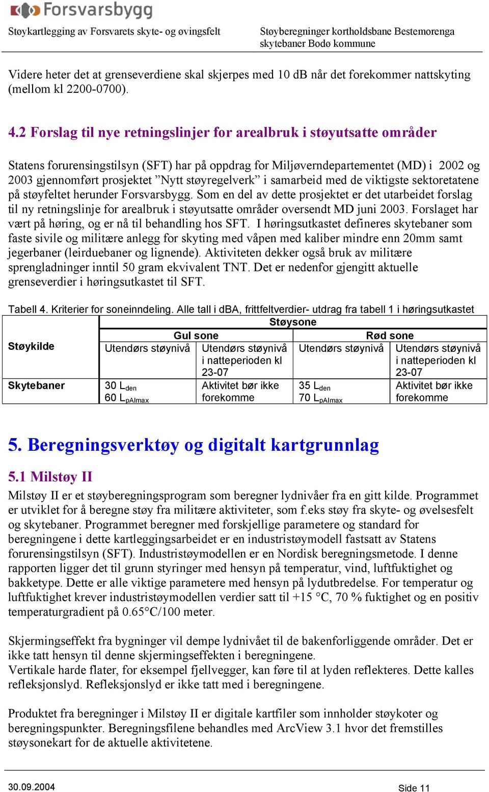 støyregelverk i samarbeid med de viktigste sektoretatene på støyfeltet herunder Forsvarsbygg.