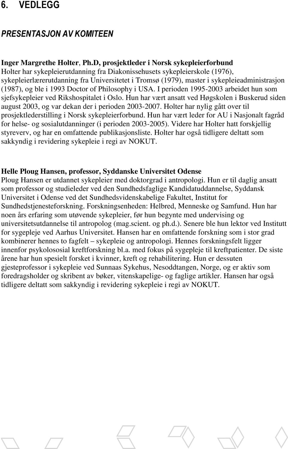 sykepleieadministrasjon (1987), og ble i 1993 Doctor of Philosophy i USA. I perioden 1995-2003 arbeidet hun som sjefsykepleier ved Rikshospitalet i Oslo.