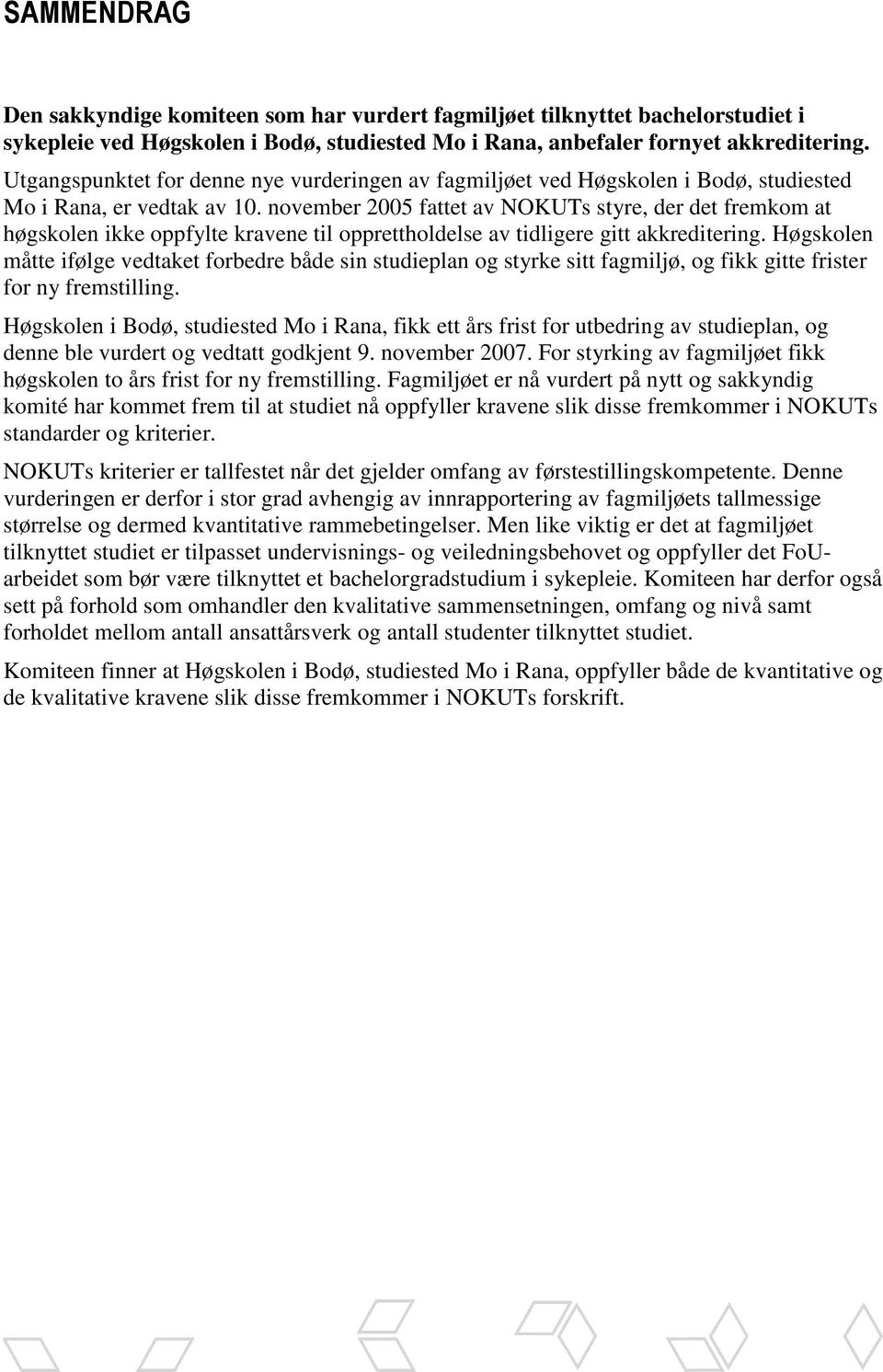 november 2005 fattet av NOKUTs styre, der det fremkom at høgskolen ikke oppfylte kravene til opprettholdelse av tidligere gitt akkreditering.