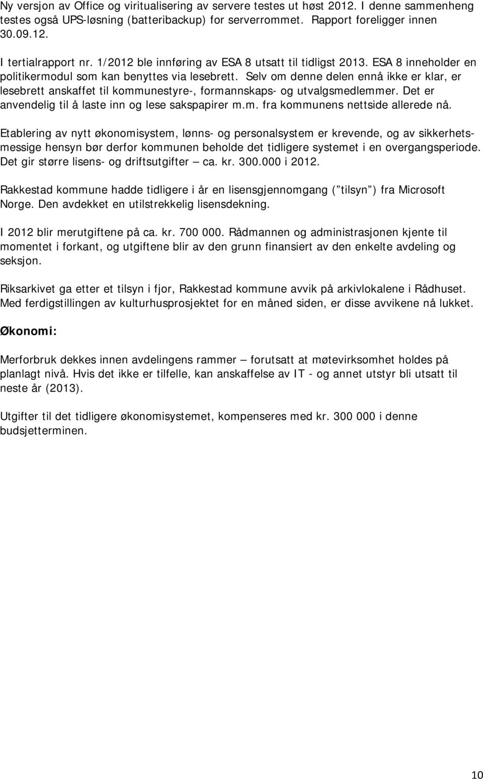 Selv om denne delen ennå ikke er klar, er lesebrett anskaffet til kommunestyre-, formannskaps- og utvalgsmedlemmer. Det er anvendelig til å laste inn og lese sakspapirer m.m. fra kommunens nettside allerede nå.