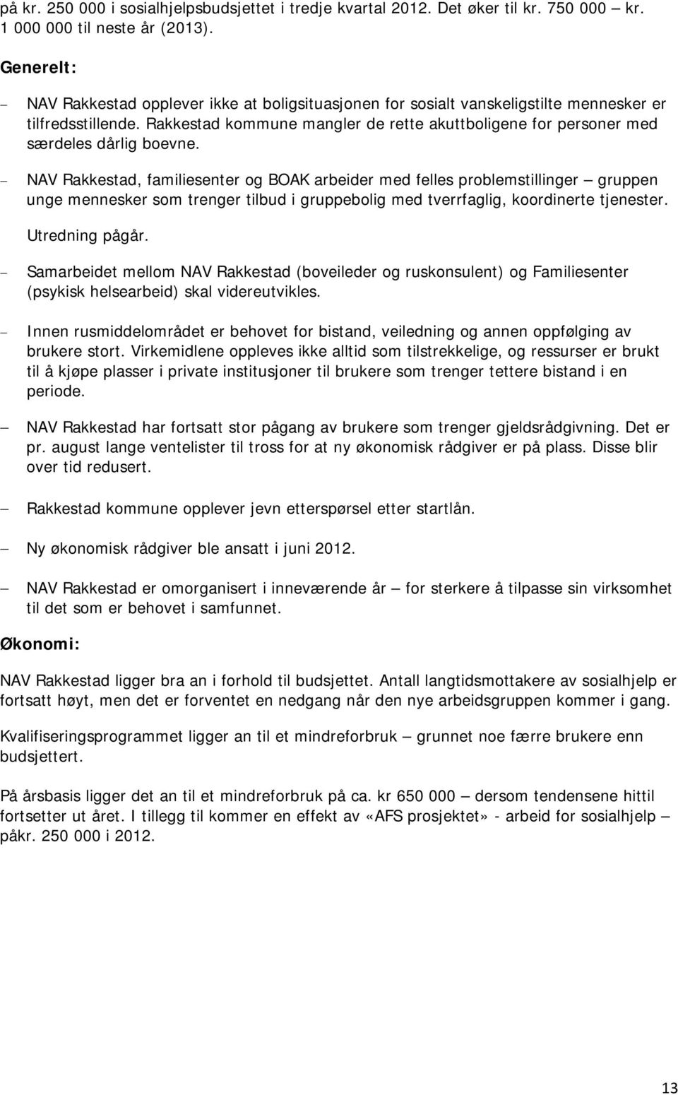 Rakkestad kommune mangler de rette akuttboligene for personer med særdeles dårlig boevne.