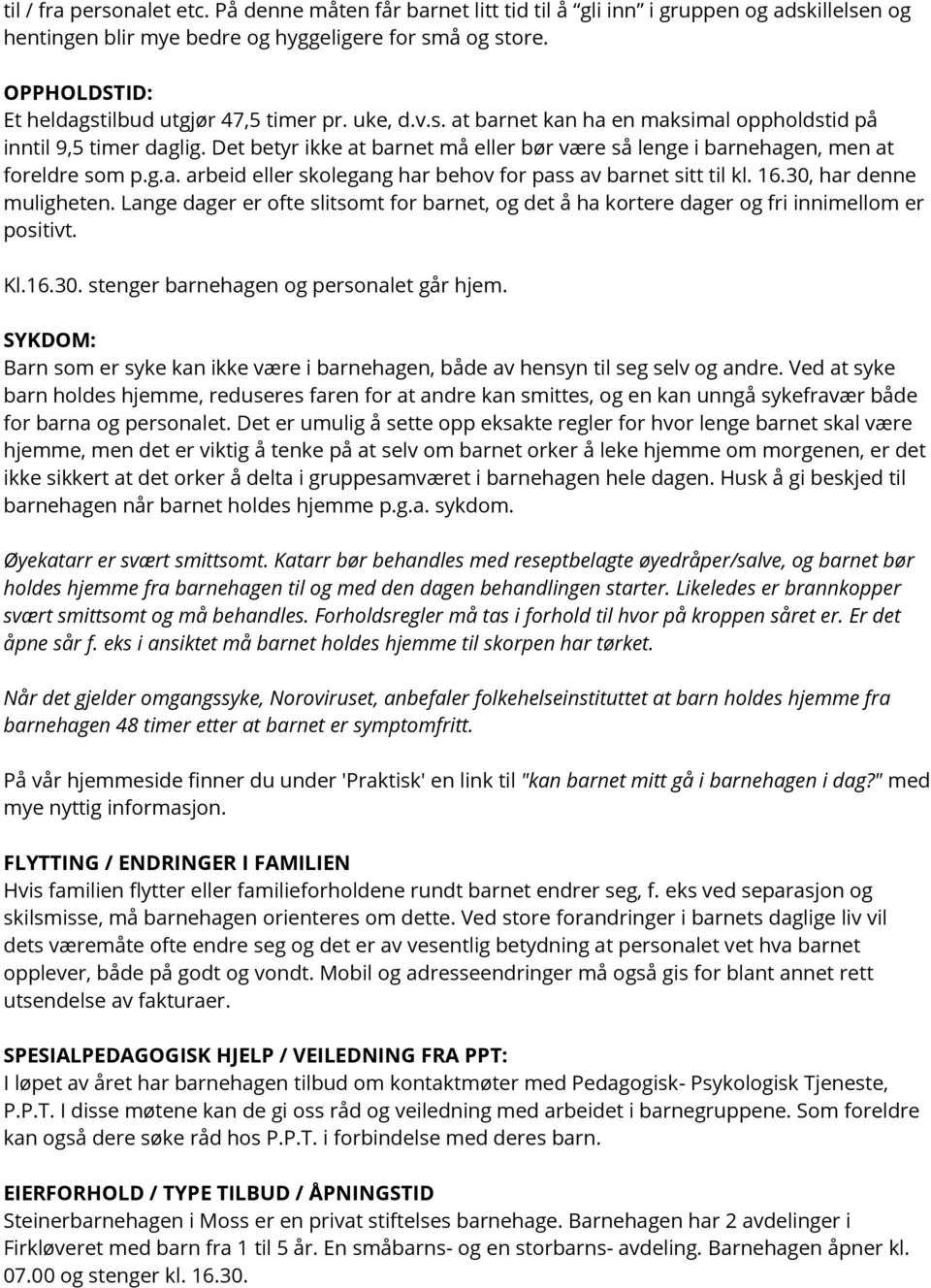 Det betyr ikke at barnet må eller bør være så lenge i barnehagen, men at foreldre som p.g.a. arbeid eller skolegang har behov for pass av barnet sitt til kl. 16.30, har denne muligheten.