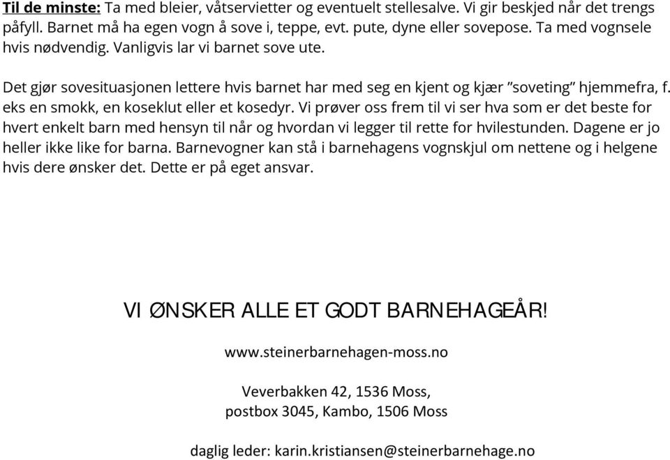 eks en smokk, en koseklut eller et kosedyr. Vi prøver oss frem til vi ser hva som er det beste for hvert enkelt barn med hensyn til når og hvordan vi legger til rette for hvilestunden.