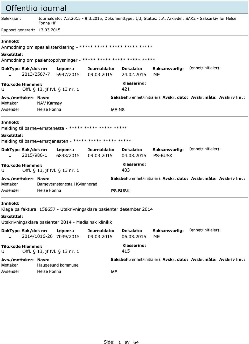 Avskr. dato: Avskr.måte: Avskriv lnr.: Mottaker NAV Karmøy ME-NS Melding til barnevernstenesta - ***** Melding til barnevernstjenesten - ***** 2015/986-1 6848/2015 04.03.2015 S-BSK Offl. 13, jf fvl.