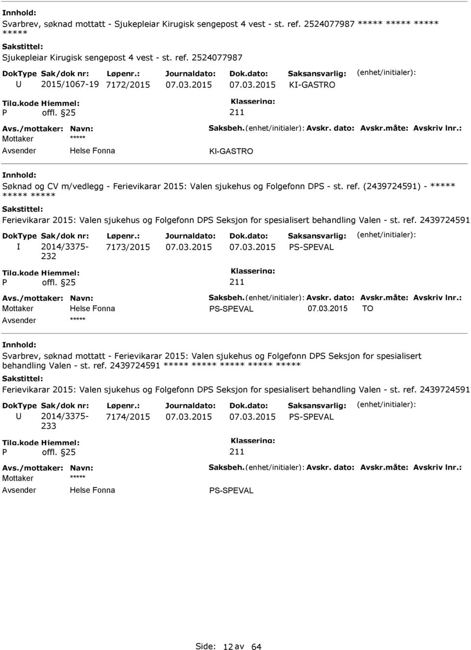 (2439724591) - ***** ***** ***** Ferievikarar 2015: Valen sjukehus og Folgefonn DS Seksjon for spesialisert behandling Valen - st. ref. 2439724591 Sak/dok nr: 2014/3375-232 Løpenr.