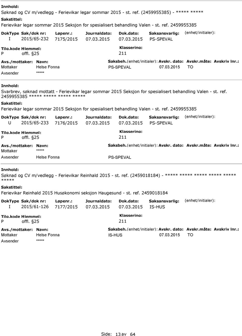 2459955385 ***** Ferievikar legar sommar 2015 Seksjon for spesialisert behandling Valen - st. ref. 2459955385 2015/65-233 7176/2015 S-SEVAL Avs./mottaker: Navn: Saksbeh. Avskr. dato: Avskr.