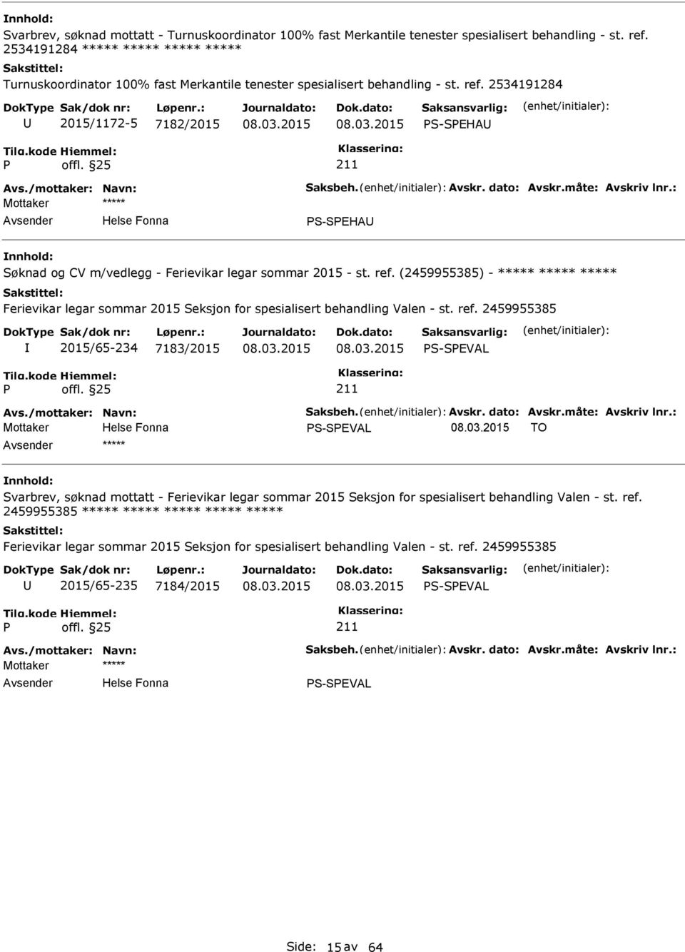 måte: Avskriv lnr.: S-SEHA Søknad og CV m/vedlegg - Ferievikar legar sommar 2015 - st. ref. (2459955385) - Ferievikar legar sommar 2015 Seksjon for spesialisert behandling Valen - st. ref. 2459955385 2015/65-234 7183/2015 S-SEVAL Avs.