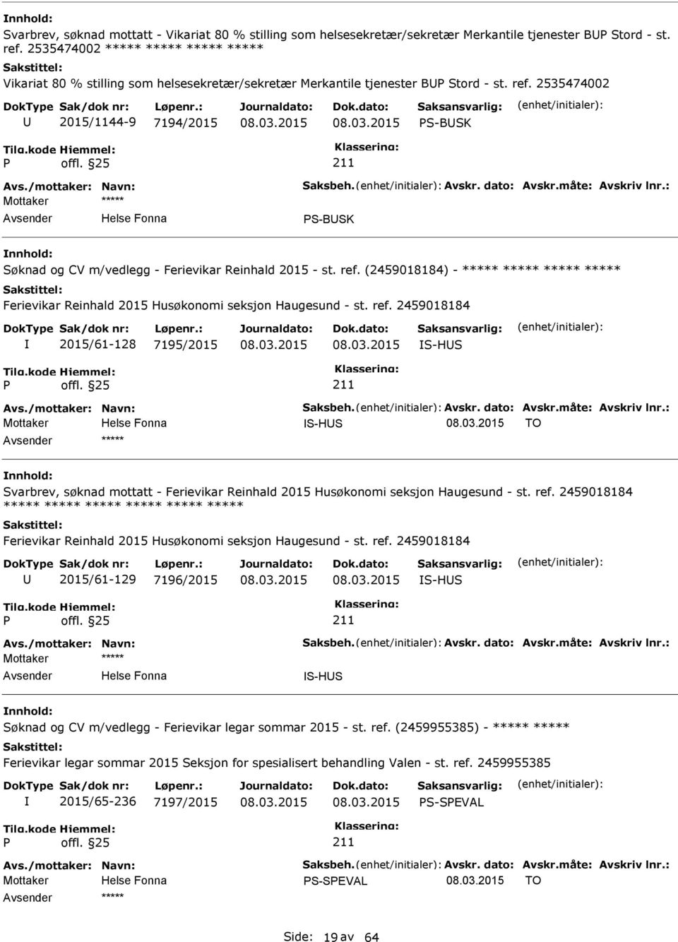 måte: Avskriv lnr.: S-BSK Søknad og CV m/vedlegg - Ferievikar Reinhald 2015 - st. ref. (2459018184) - ***** Ferievikar Reinhald 2015 Husøkonomi seksjon Haugesund - st. ref. 2459018184 2015/61-128 7195/2015 S-HS Avs.