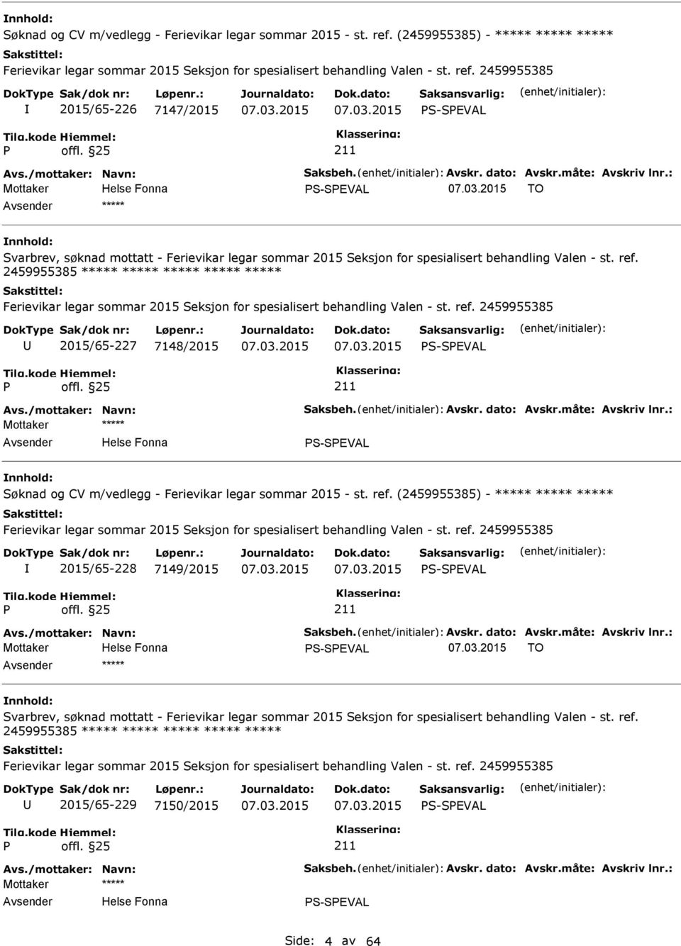 2459955385 ***** ***** Ferievikar legar sommar 2015 Seksjon for spesialisert behandling Valen - st. ref. 2459955385 2015/65-227 7148/2015 S-SEVAL Avs./mottaker: Navn: Saksbeh. Avskr. dato: Avskr.