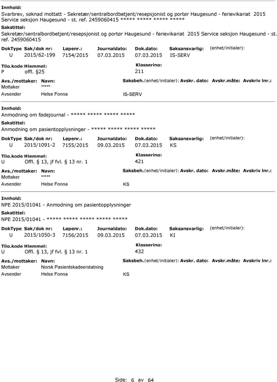 /mottaker: Navn: Saksbeh. Avskr. dato: Avskr.måte: Avskriv lnr.: S-SERV Anmodning om fødejournal - ***** Anmodning om pasientopplysninger - ***** 2015/1091-2 7155/2015 KS Offl. 13, jf fvl. 13 nr.