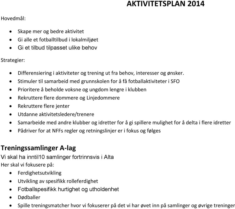 Stimuler til samarbeid med grunnskolen for å få fotballaktiviteter i SFO Prioritere å beholde voksne og ungdom lengre i klubben Rekruttere flere dommere og Linjedommere Rekruttere flere jenter