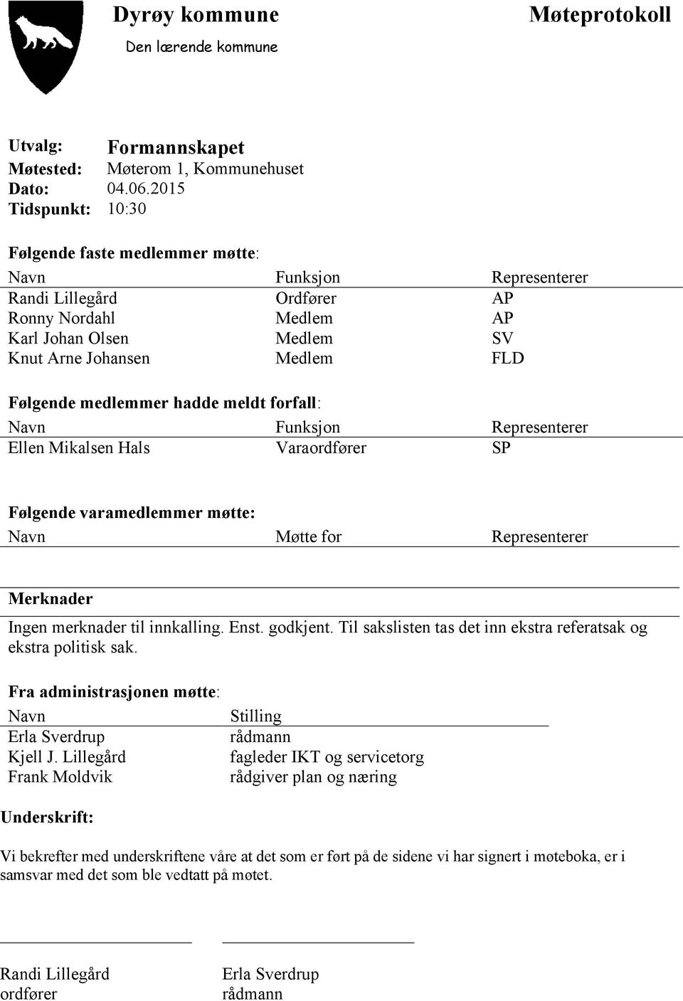 medlemmer hadde meldt forfall: Navn Funksjon Representerer Ellen Mikalsen Hals Varaordfører SP Følgende varamedlemmer møtte: Navn Møtte for Representerer Merknader Ingen merknader til innkalling.