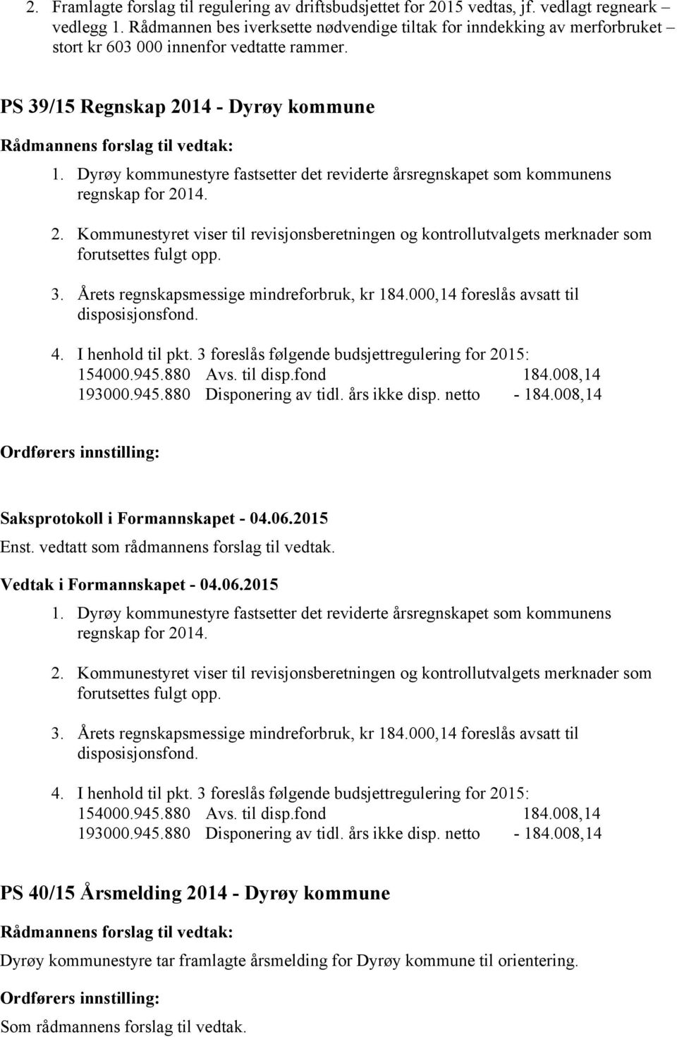 Dyrøy kommunestyre fastsetter det reviderte årsregnskapet som kommunens regnskap for 2014. 2. Kommunestyret viser til revisjonsberetningen og kontrollutvalgets merknader som forutsettes fulgt opp. 3.