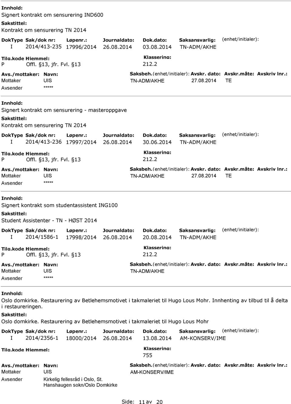 : nnhold: ignert kontrakt som studentassistent NG100 tudent Assistenter - TN - HØT 2014 2014/1586-1 17998/2014 20.08.2014 Avs./mottaker: Navn: aksbeh. Avskr. dato: Avskr.måte: Avskriv lnr.