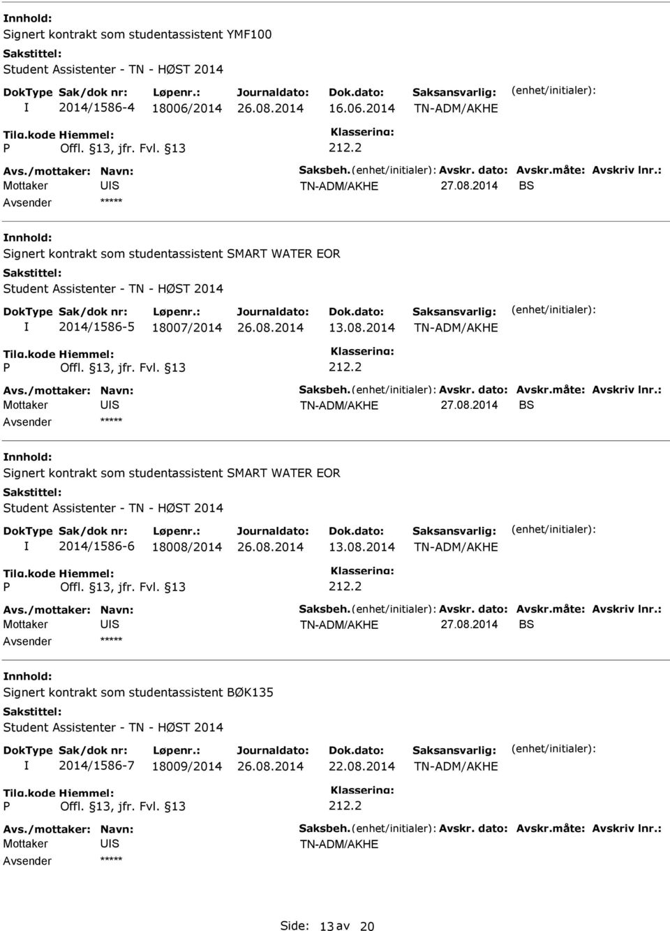 måte: Avskriv lnr.: 27.08.2014 B nnhold: ignert kontrakt som studentassistent MART WATER EOR tudent Assistenter - TN - HØT 2014 2014/1586-6 18008/2014 13.08.2014 Avs./mottaker: Navn: aksbeh. Avskr. dato: Avskr.