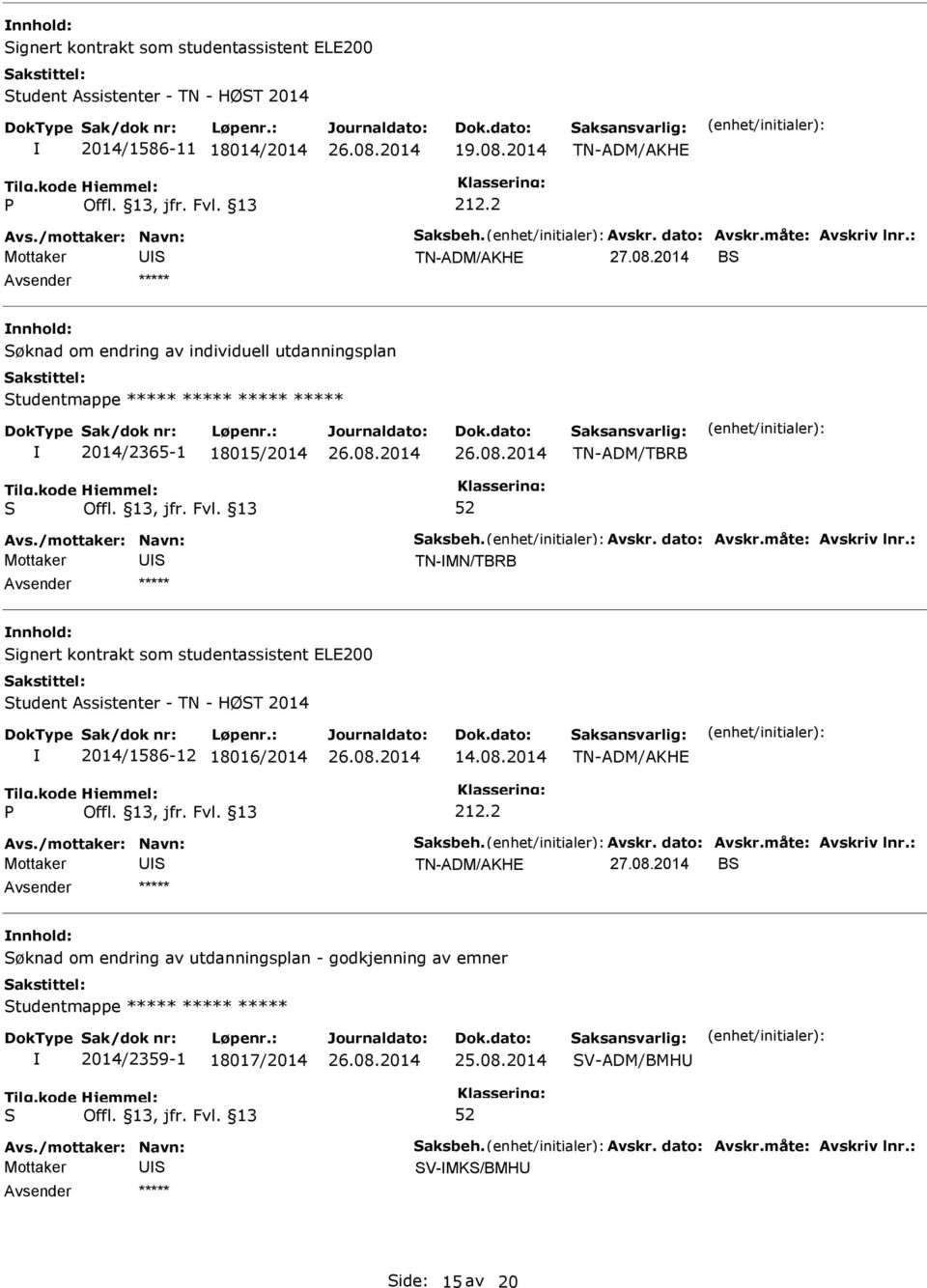 2014 B nnhold: øknad om endring av individuell utdanningsplan tudentmappe ***** ***** ***** ***** 2014/2365-1 18015/2014 TN-ADM/TBRB Avs./mottaker: Navn: aksbeh. Avskr. dato: Avskr.måte: Avskriv lnr.