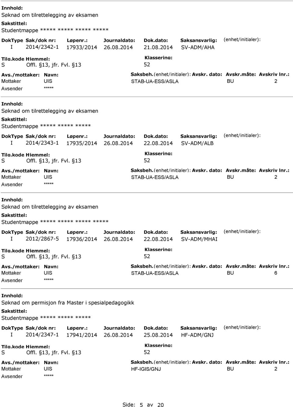 måte: Avskriv lnr.: TAB-UA-E/ALA BU 2 nnhold: øknad om tilrettelegging av eksamen tudentmappe ***** ***** ***** ***** 2012/2867-5 17936/2014 22.08.2014 V-ADM/MHA Avs./mottaker: Navn: aksbeh. Avskr. dato: Avskr.