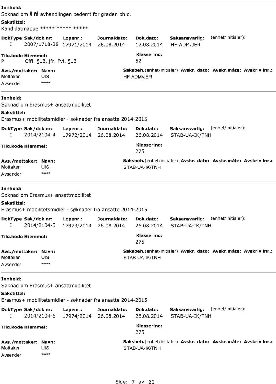 Avskr. dato: Avskr.måte: Avskriv lnr.: TAB-UA-K/TNH nnhold: øknad om Erasmus+ ansattmobilitet Erasmus+ mobilitetsmidler - søknader fra ansatte 2014-2015 2014/2104-5 17973/2014 TAB-UA-K/TNH 275 Avs.