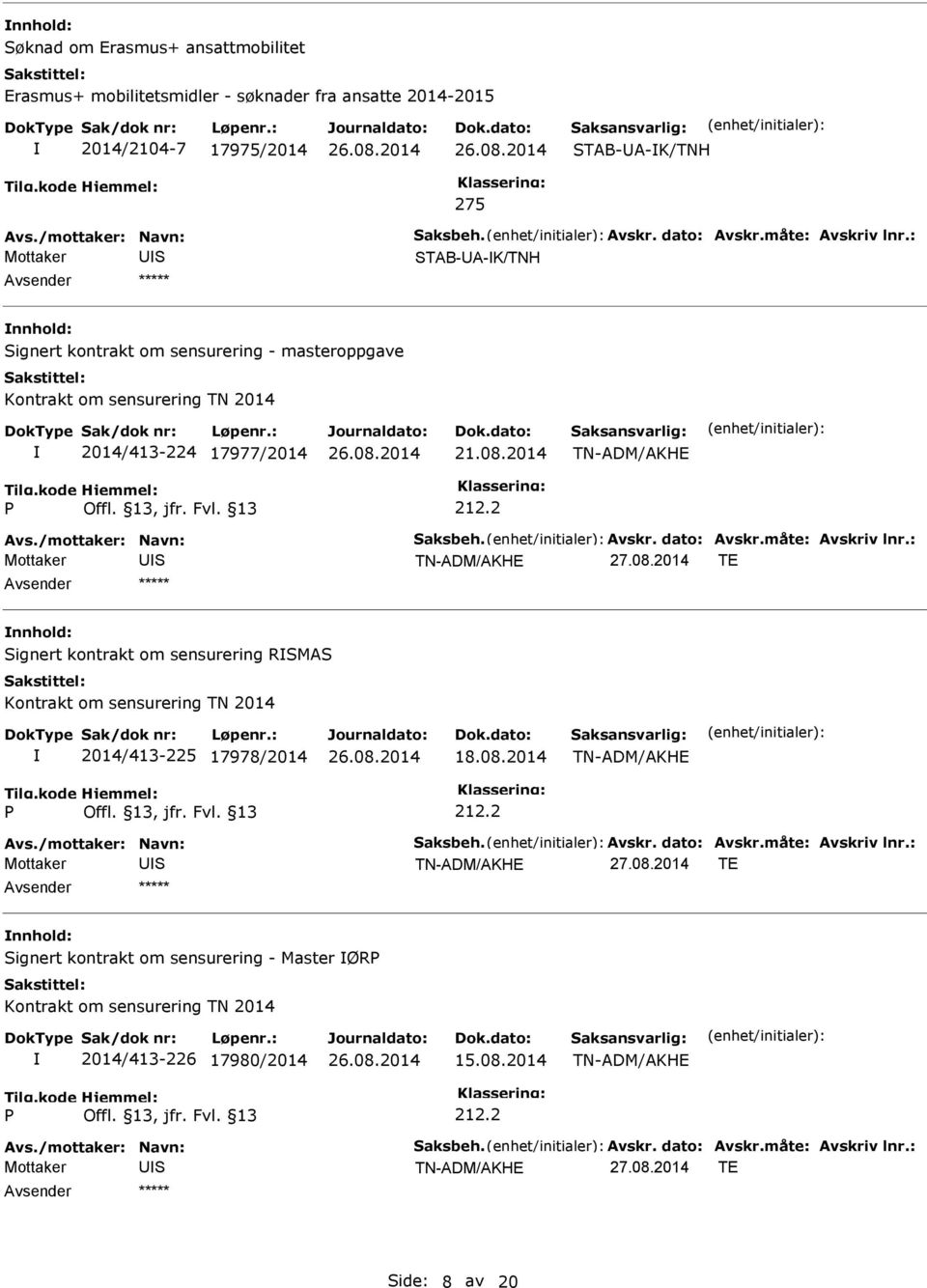 08.2014 Avs./mottaker: Navn: aksbeh. Avskr. dato: Avskr.måte: Avskriv lnr.: nnhold: ignert kontrakt om sensurering - Master ØR 2014/413-226 17980/2014 15.08.2014 Avs./mottaker: Navn: aksbeh. Avskr. dato: Avskr.måte: Avskriv lnr.: ide: 8 av 20