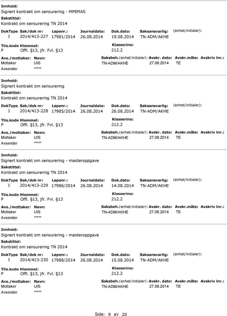 : nnhold: ignert kontrakt om sensurering - masteroppgave 2014/413-229 17986/2014 14.08.2014 Avs./mottaker: Navn: aksbeh. Avskr. dato: Avskr.