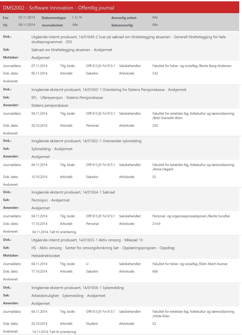 dato: 20.10.2014 Arkivdel: Personal Arkivkode: 235 Inngående eksternt produsert, 14/01652-1 Oversender sykmelding Sykmelding - /Anne Hegard Dok. dato: 10.10.2014 Arkivdel: Sakarkiv Inngående eksternt produsert, 14/01654-1 Søknad Permisjon - Personal- og organisasjonsseksjonen /Bente Sundbø Dok.