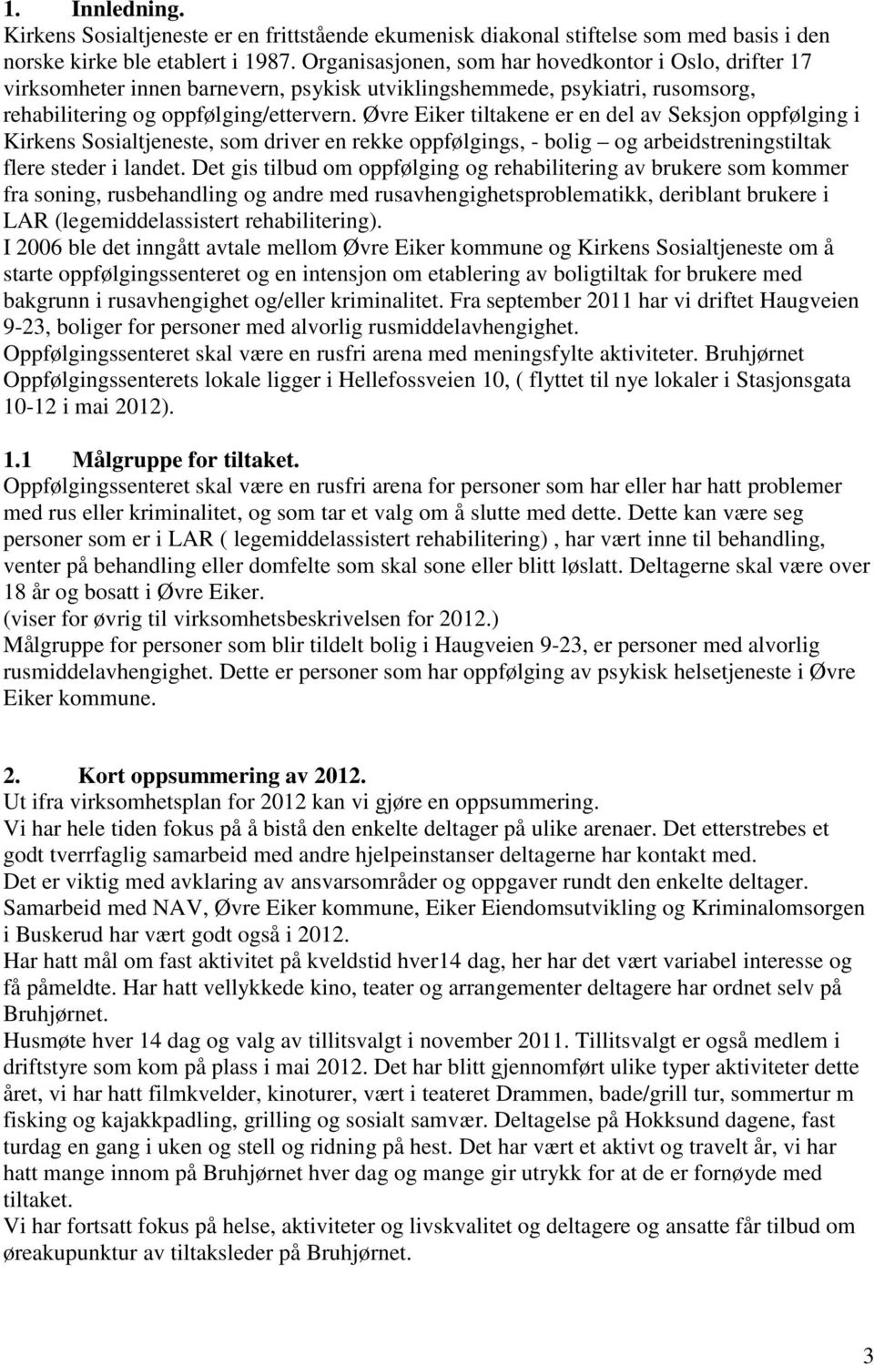 Øvre Eiker tiltakene er en del av Seksjon oppfølging i Kirkens Sosialtjeneste, som driver en rekke oppfølgings, - bolig og arbeidstreningstiltak flere steder i landet.