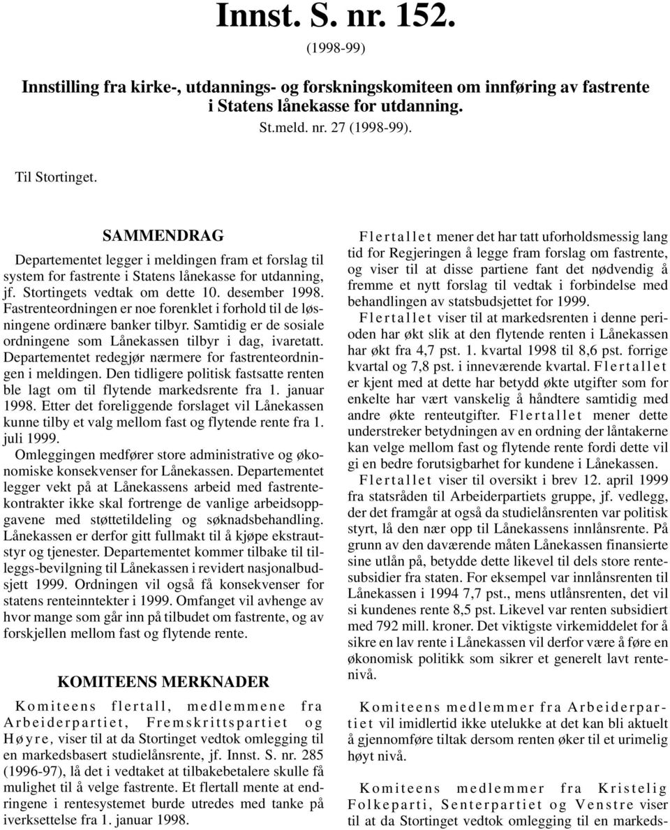 Fastrenteordningen er noe forenklet i forhold til de løsningene ordinære banker tilbyr. Samtidig er de sosiale ordningene som Lånekassen tilbyr i dag, ivaretatt.